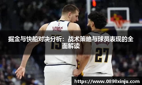 掘金与快船对决分析：战术策略与球员表现的全面解读