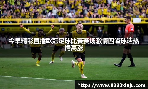 今早精彩直播欧冠足球比赛赛场激情四溢球迷热情高涨