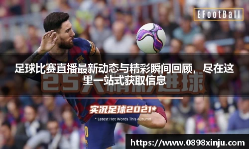 足球比赛直播最新动态与精彩瞬间回顾，尽在这里一站式获取信息