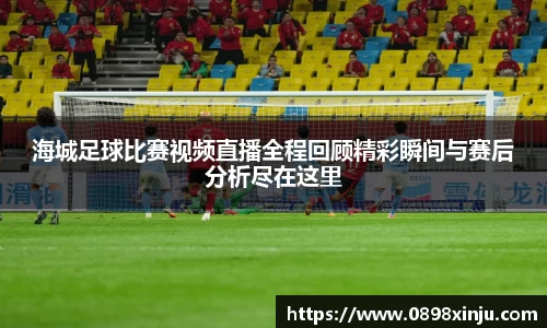 海城足球比赛视频直播全程回顾精彩瞬间与赛后分析尽在这里