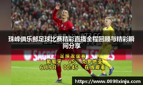 珠峰俱乐部足球比赛精彩直播全程回顾与精彩瞬间分享