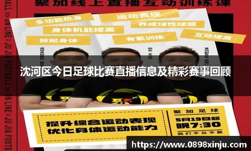 沈河区今日足球比赛直播信息及精彩赛事回顾