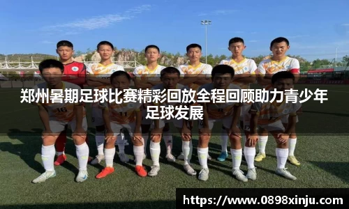 郑州暑期足球比赛精彩回放全程回顾助力青少年足球发展
