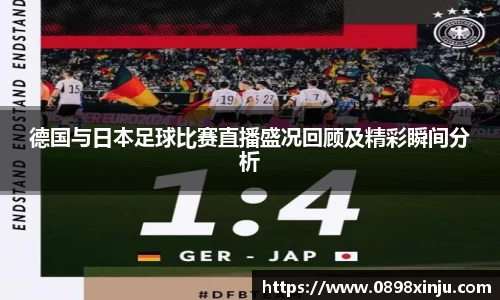 德国与日本足球比赛直播盛况回顾及精彩瞬间分析