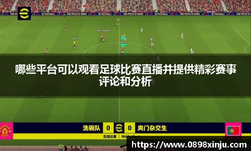 哪些平台可以观看足球比赛直播并提供精彩赛事评论和分析