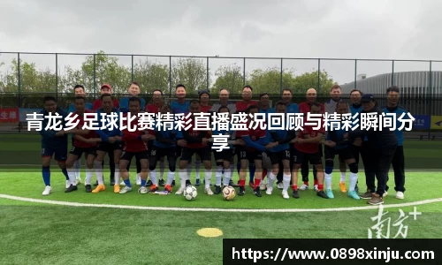 青龙乡足球比赛精彩直播盛况回顾与精彩瞬间分享