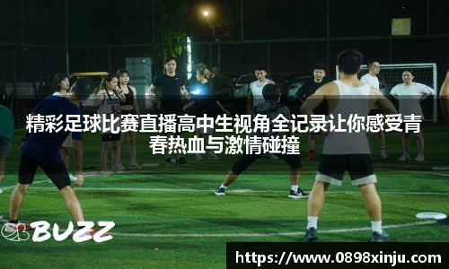 精彩足球比赛直播高中生视角全记录让你感受青春热血与激情碰撞