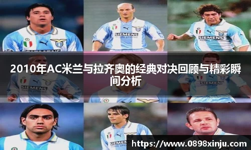2010年AC米兰与拉齐奥的经典对决回顾与精彩瞬间分析