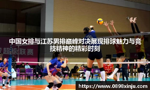 中国女排与江苏男排巅峰对决展现排球魅力与竞技精神的精彩时刻